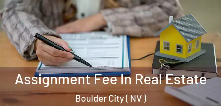  Assignment Fee In Real Estate Boulder City ( NV )