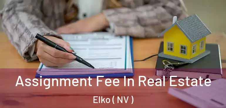  Assignment Fee In Real Estate Elko ( NV )
