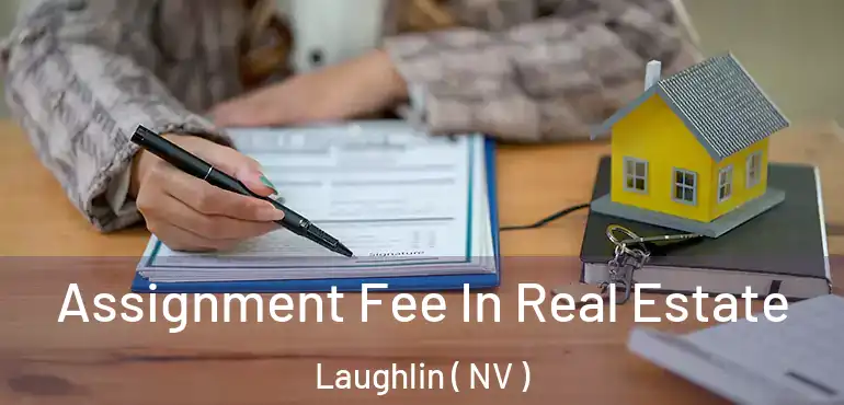  Assignment Fee In Real Estate Laughlin ( NV )