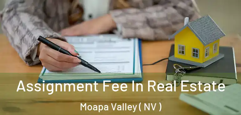  Assignment Fee In Real Estate Moapa Valley ( NV )