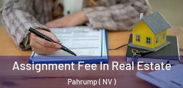  Assignment Fee In Real Estate Pahrump ( NV )