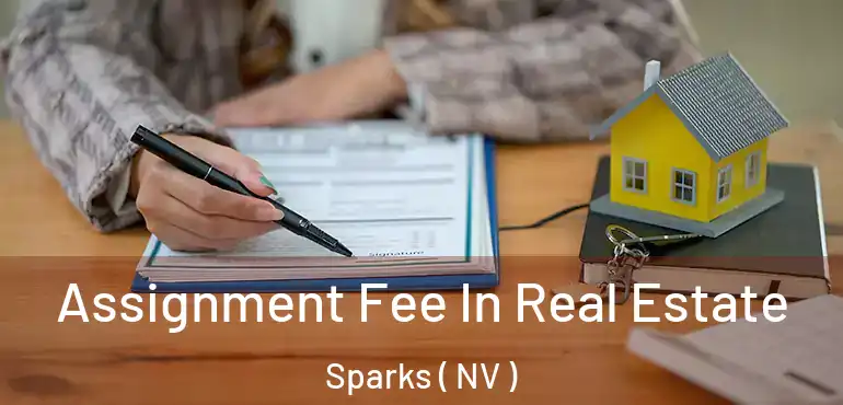  Assignment Fee In Real Estate Sparks ( NV )