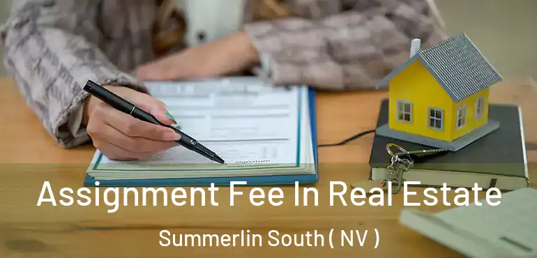  Assignment Fee In Real Estate Summerlin South ( NV )