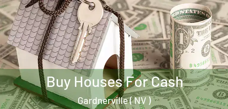  Buy Houses For Cash Gardnerville ( NV )