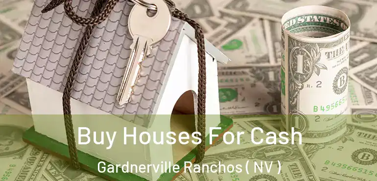  Buy Houses For Cash Gardnerville Ranchos ( NV )
