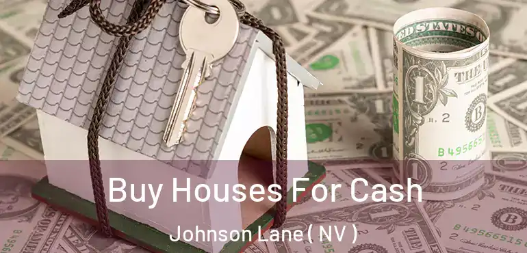  Buy Houses For Cash Johnson Lane ( NV )