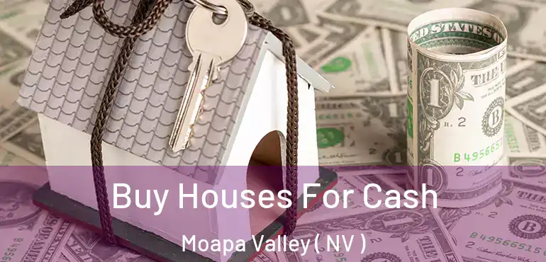  Buy Houses For Cash Moapa Valley ( NV )