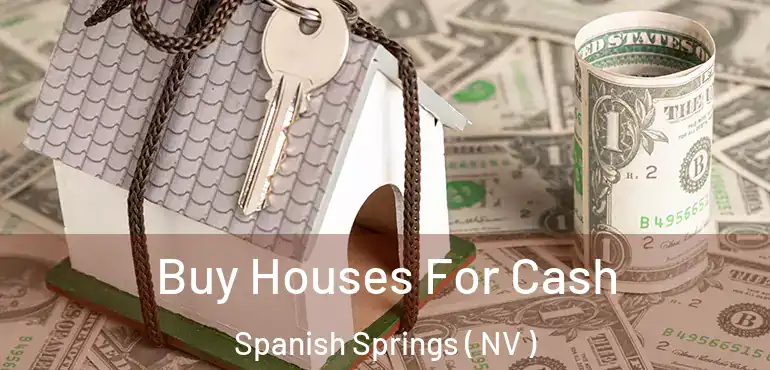  Buy Houses For Cash Spanish Springs ( NV )