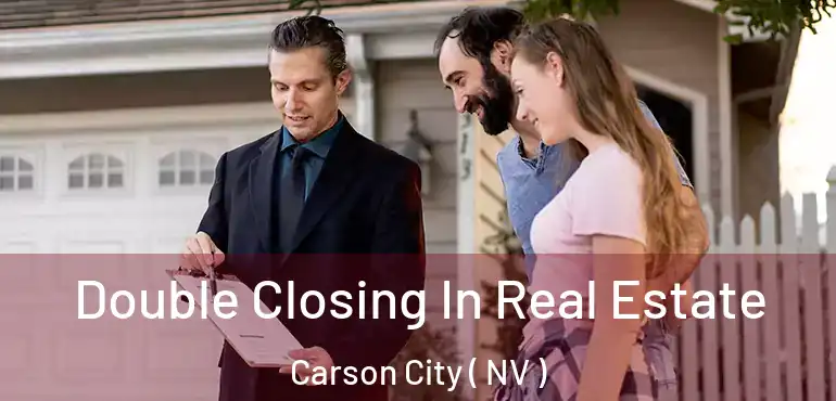  Double Closing In Real Estate Carson City ( NV )