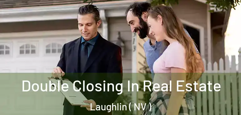  Double Closing In Real Estate Laughlin ( NV )