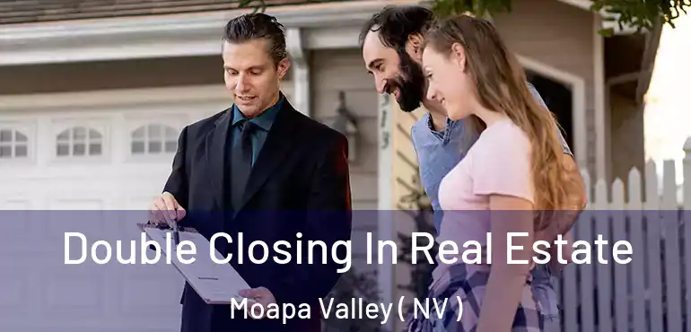  Double Closing In Real Estate Moapa Valley ( NV )