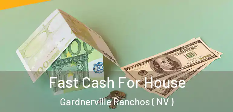  Fast Cash For House Gardnerville Ranchos ( NV )