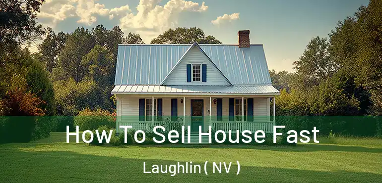  How To Sell House Fast Laughlin ( NV )