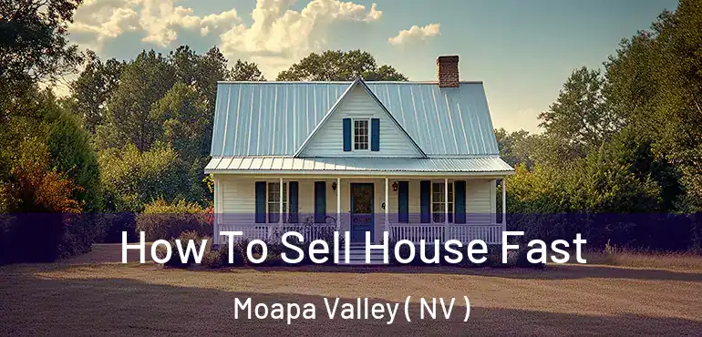  How To Sell House Fast Moapa Valley ( NV )