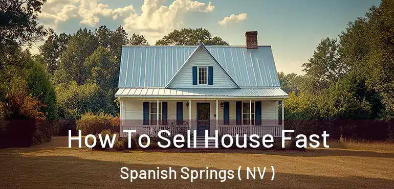  How To Sell House Fast Spanish Springs ( NV )