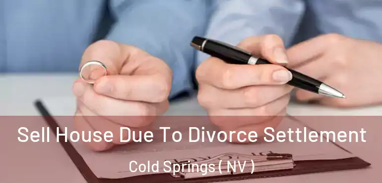  Sell House Due To Divorce Settlement Cold Springs ( NV )