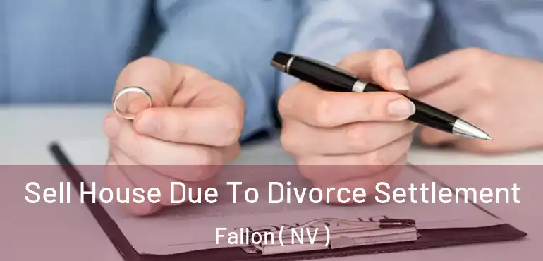  Sell House Due To Divorce Settlement Fallon ( NV )