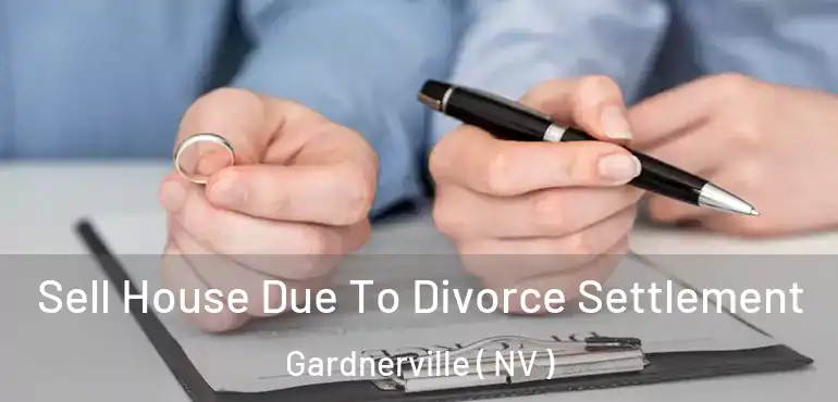 Sell House Due To Divorce Settlement Gardnerville ( NV )