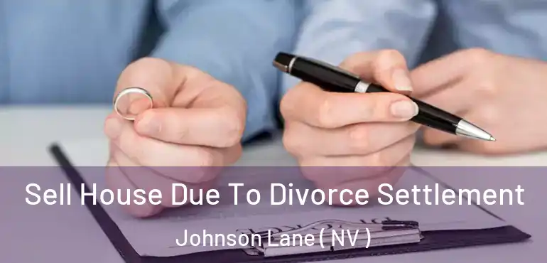  Sell House Due To Divorce Settlement Johnson Lane ( NV )
