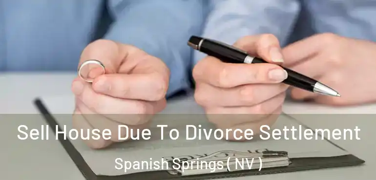  Sell House Due To Divorce Settlement Spanish Springs ( NV )
