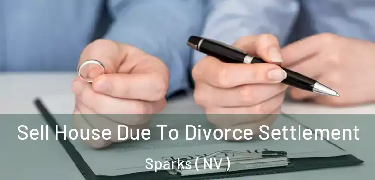  Sell House Due To Divorce Settlement Sparks ( NV )