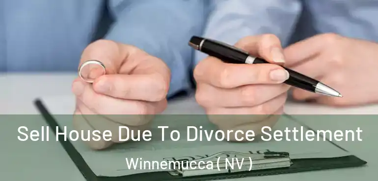  Sell House Due To Divorce Settlement Winnemucca ( NV )