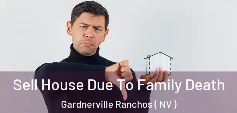  Sell House Due To Family Death Gardnerville Ranchos ( NV )