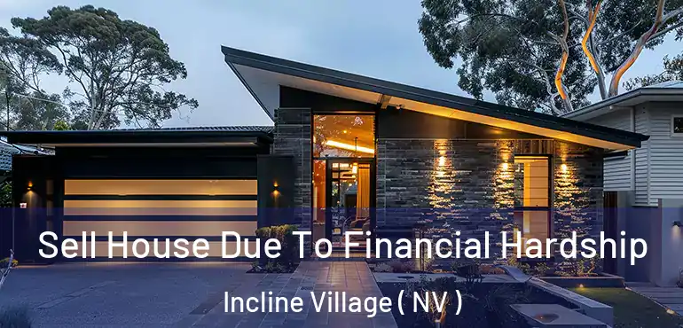  Sell House Due To Financial Hardship Incline Village ( NV )