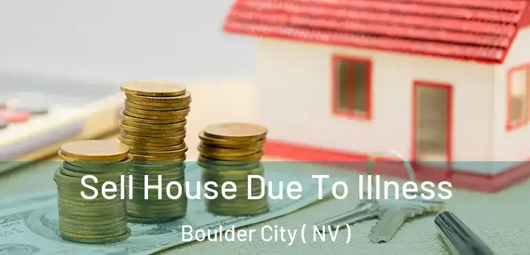  Sell House Due To Illness Boulder City ( NV )
