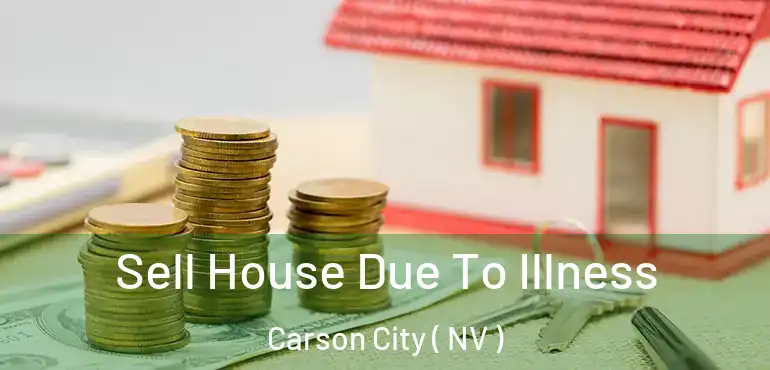  Sell House Due To Illness Carson City ( NV )