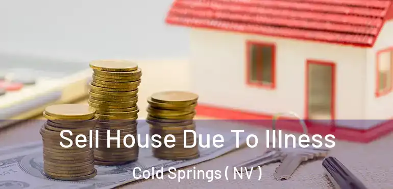  Sell House Due To Illness Cold Springs ( NV )