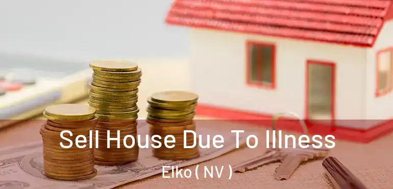  Sell House Due To Illness Elko ( NV )