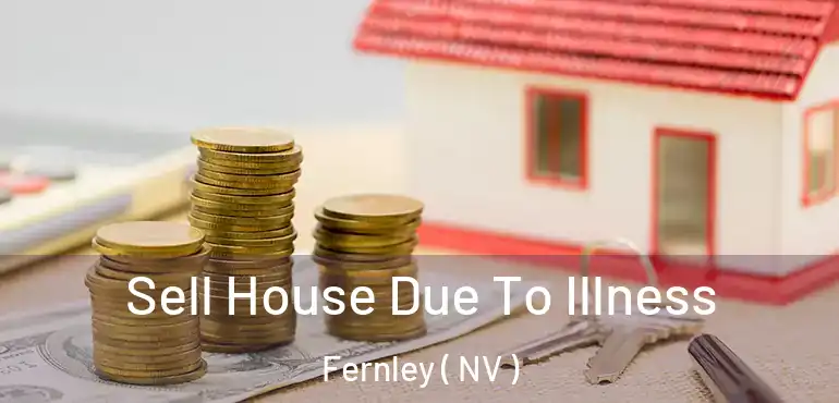  Sell House Due To Illness Fernley ( NV )