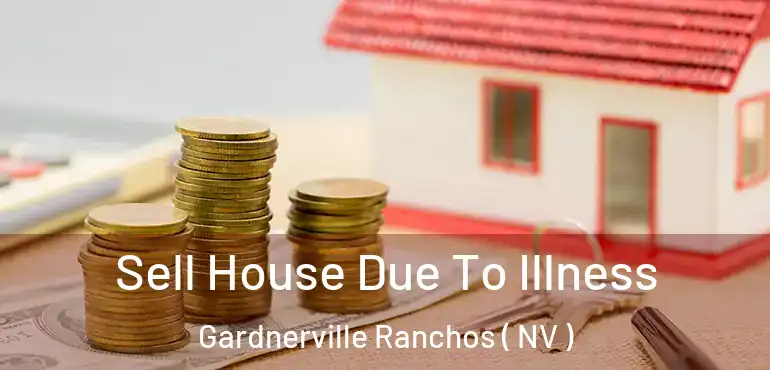  Sell House Due To Illness Gardnerville Ranchos ( NV )