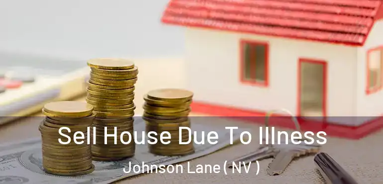  Sell House Due To Illness Johnson Lane ( NV )