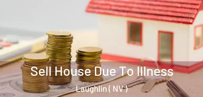  Sell House Due To Illness Laughlin ( NV )