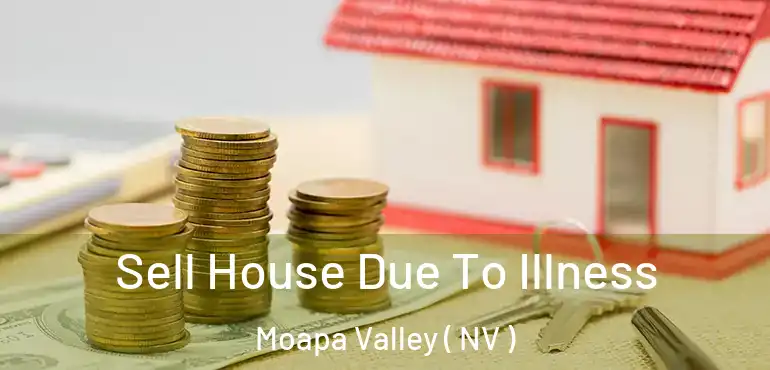  Sell House Due To Illness Moapa Valley ( NV )