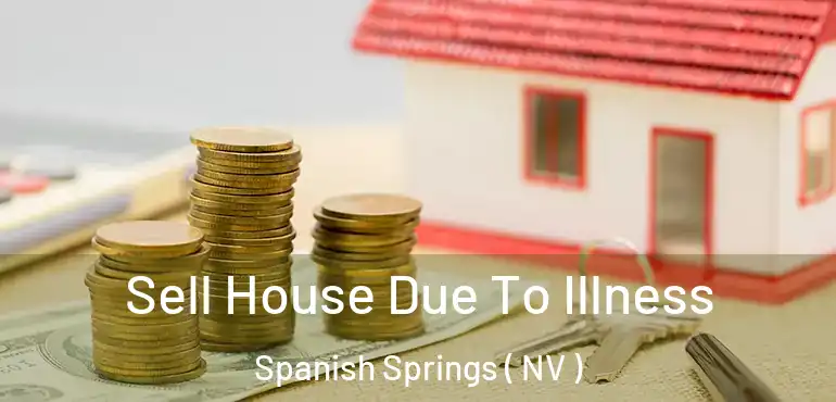  Sell House Due To Illness Spanish Springs ( NV )