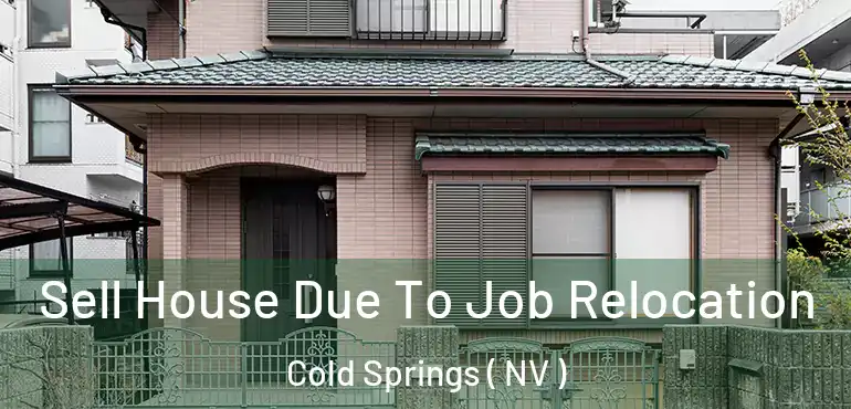  Sell House Due To Job Relocation Cold Springs ( NV )