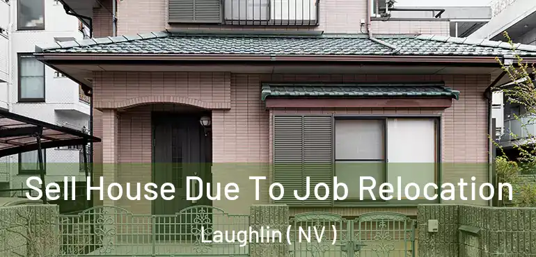  Sell House Due To Job Relocation Laughlin ( NV )