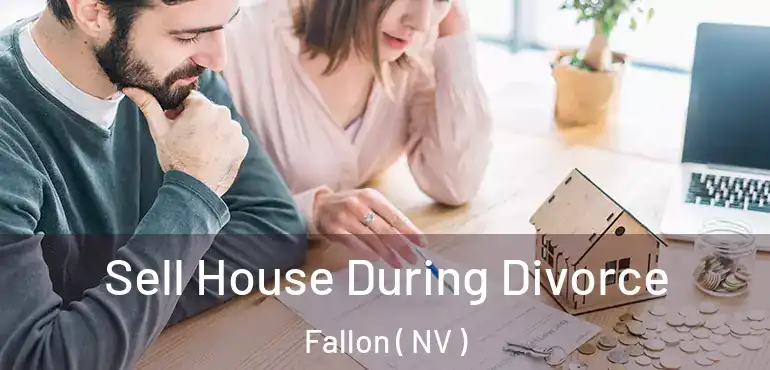  Sell House During Divorce Fallon ( NV )