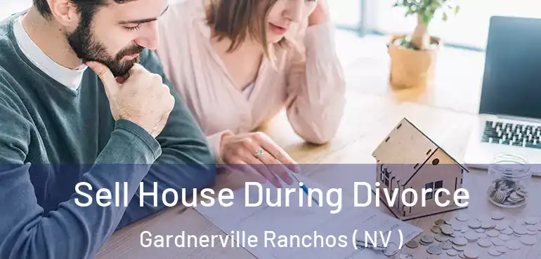  Sell House During Divorce Gardnerville Ranchos ( NV )