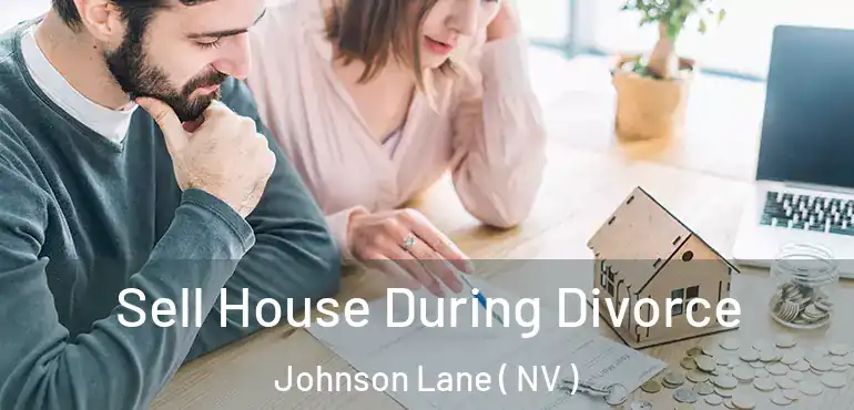  Sell House During Divorce Johnson Lane ( NV )