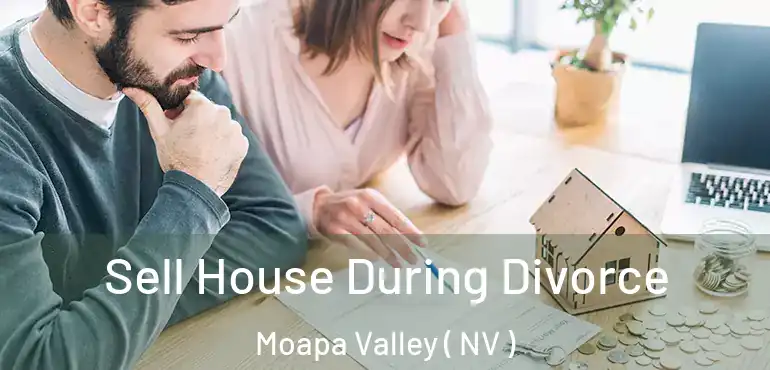  Sell House During Divorce Moapa Valley ( NV )