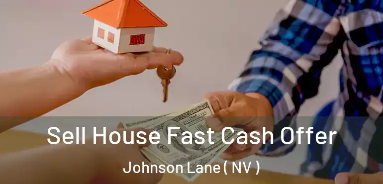  Sell House Fast Cash Offer Johnson Lane ( NV )