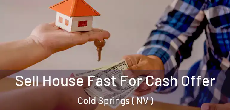  Sell House Fast For Cash Offer Cold Springs ( NV )