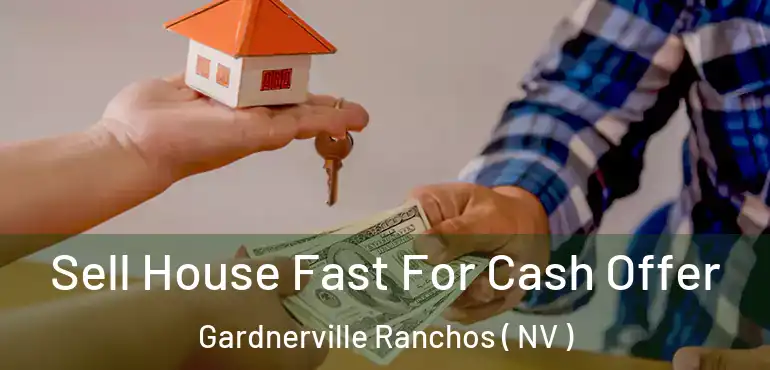  Sell House Fast For Cash Offer Gardnerville Ranchos ( NV )