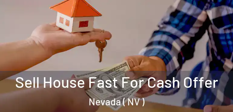  Sell House Fast For Cash Offer Nevada ( NV )