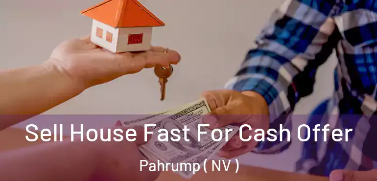  Sell House Fast For Cash Offer Pahrump ( NV )