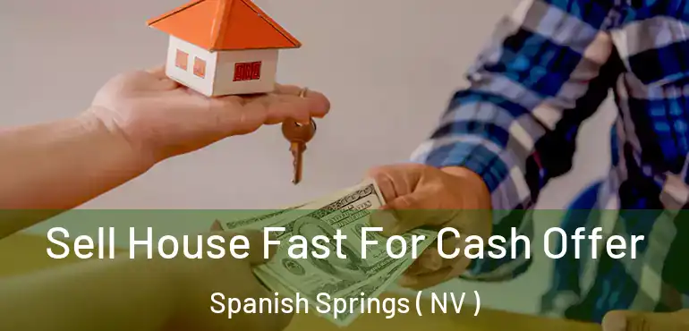  Sell House Fast For Cash Offer Spanish Springs ( NV )